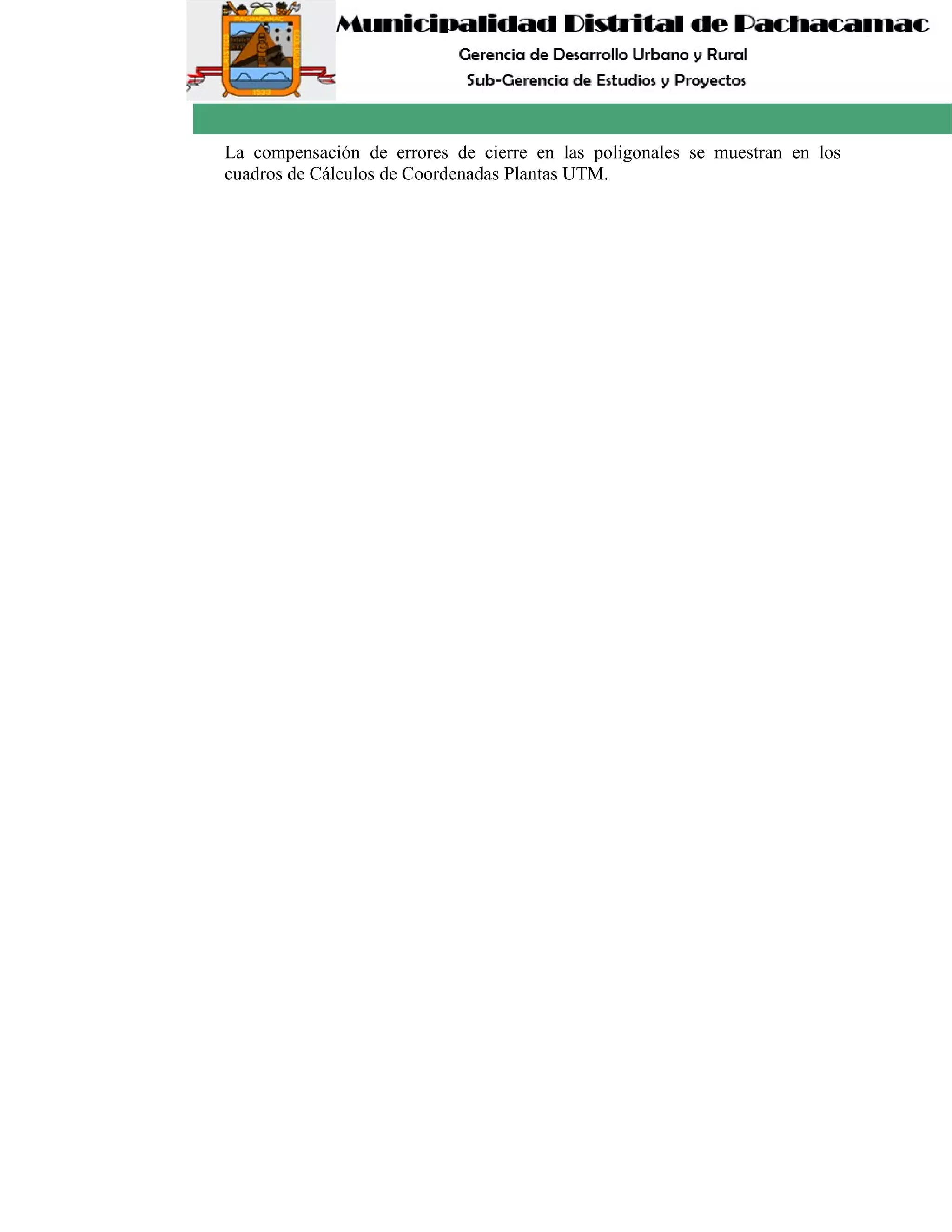 La compensación de errores de cierre en las poligonales se muestran en los
cuadros de Cálculos de Coordenadas Plantas UTM.
 