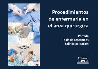 Procedimientos
de enfermería en
el área quirúrgica
Portada
Tabla de contenidos
Salir de aplicación
Editorial
EDIMEC
 