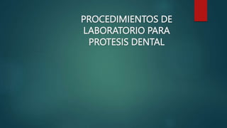 PROCEDIMIENTOS DE
LABORATORIO PARA
PROTESIS DENTAL
 