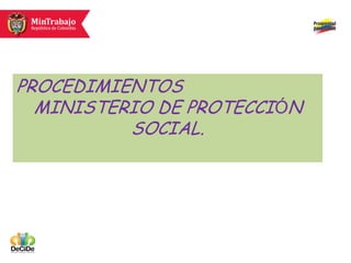 PROCEDIMIENTOS
  MINISTERIO DE PROTECCIÓN
          SOCIAL.
 