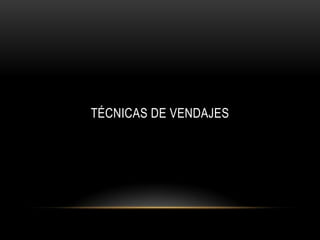 TÉCNICAS DE VENDAJES
 