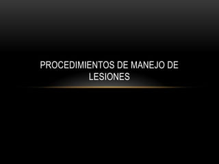 PROCEDIMIENTOS DE MANEJO DE
         LESIONES
 