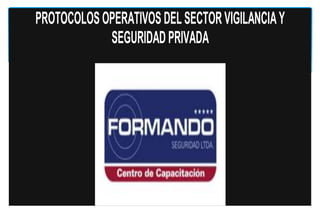 PROTOCOLOS OPERATIVOS DEL SECTOR VIGILANCIA Y
SEGURIDAD PRIVADA

 
