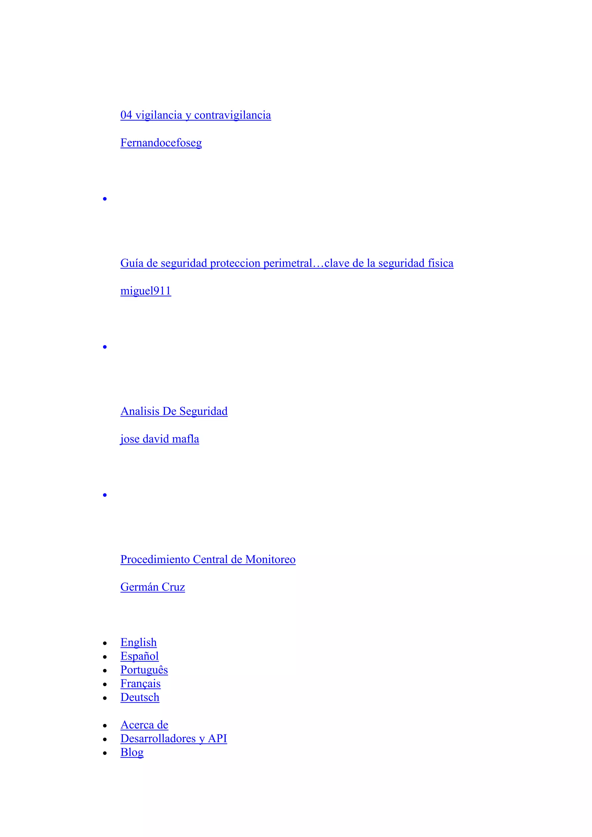 04 vigilancia y contravigilancia
Fernandocefoseg

Guía de seguridad proteccion perimetral…clave de la seguridad fisica
miguel911

Analisis De Seguridad
jose david mafla

Procedimiento Central de Monitoreo
Germán Cruz
 English
 Español
 Português
 Français
 Deutsch
 Acerca de
 Desarrolladores y API
 Blog
 