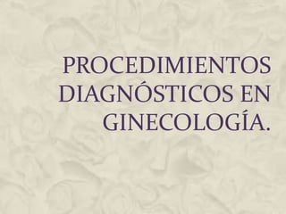 Procedimientos diagnósticos en ginecología. 