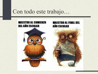 Con todo este trabajo…
 