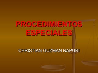 CHRISTIAN GUZMAN NAPURICHRISTIAN GUZMAN NAPURI
PROCEDIMIENTOSPROCEDIMIENTOS
ESPECIALESESPECIALES
 