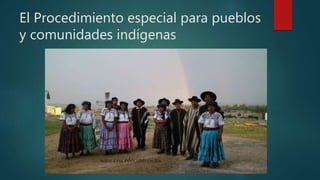 El Procedimiento especial para pueblos
y comunidades indígenas
 