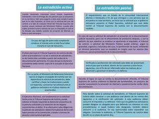 Cuando Venezuela interviene como Estado requirente,
solicitando a otro la entrega de una persona que se encuentra
en su territorio, bien para juzgarla o para que cumpla la pena
que le ha sido impuesta, se inicia con la solicitud del juez de
control a la Sala de Casación Penal del Tribunal Supremo de
Justicia, previa instancia del Ministerio Público, cuando este
sujeto procesal tuviere noticias de que un imputado al cual se
ha dictado una medida cautelar de privación de libertad, se
halla en país extranjero.
En caso de fuga de quien esté cumpliendo
condena, el trámite ante la Sala Penal debe
iniciarlo el Juez de Ejecución,.
El plazo para que el Tribunal Supremo de Justicia decida
sobre la procedencia o no de la solicitud de extradición,
es de treinta días contados a partir del recibo de la
documentación pertinente. En caso de que la declarare
procedente debe remitir copia de lo actuado al Ejecutivo
Nacional.
Por su parte, el Ministerio de Relaciones Exteriores
que es el órgano encargado de tramitar por vía
diplomática la solicitud de extradición, debe
certificar y hacer las traducciones cuando
corresponda, y presentar tal solicitud ante el
gobierno extranjero en el plazo máximo de
sesenta días.
El Ejecutivo Nacional, con fundamento en la solicitud
hecha ante el Tribunal Supremo de Justicia, puede
solicitar al Estado requerido la detención preventiva de
la persona solicitada y la retención de los objetos
concernientes al delito. Si se efectuaren tales diligencias
la petición de extradición deberá formalizarse dentro del
lapso previsto en la convención, tratado o normas de
derecho internacional aplicable
La extradición activa
El requerimiento que un Estado de la comunidad internacional
efectúa a Venezuela a fin de que entregue a una persona que se
encuentra en este territorio, se inicia con la solicitud que el gobierno
extranjero presenta al Poder Ejecutivo, solicitud que este debe
remitir al Tribunal Supremo de Justicia con la documentación
recibida.
En caso de que la solicitud de extradición se presente sin la documentación
judicial necesaria, pero con el ofrecimiento de producirla después, y con la
petición de que mientras se produce se aprehenda al imputado, el tribunal
de control, a solicitud del Ministerio Público puede ordenar, según la
gravedad, urgencia y naturaleza del caso, la aprehensión de aquél, señalando
un término perentorio, que no excederá en ningún caso los sesenta días
continuos, para la presentación de la documentación.
Verificada la aprehensión del solicitado este debe ser presentado
ante el juez que la ordenó, dentro de las cuarenta y ocho horas
siguientes, con el fin de ser informado sobre los motivos de su
detención y garantizar el derecho a la defensa.
Vencido el lapso sin que se remita la documentación ofrecida, el Tribunal
Supremo de Justicia ordenará la libertad del aprehendido, sin perjuicio de
acordar nuevamente la privación de libertad si posteriormente recibe dicha
documentación.
Para decidir sobre la solicitud de extradición, el Tribunal Supremo de
Justicia debe convocar a una audiencia oral dentro de los treinta días
siguientes a la notificación del solicitado. A esta audiencia deben
concurrir el imputado y su defensor. Visto que los gobiernos extranjeros
pueden designar un abogado para que defienda sus intereses en este
procedimiento, si aquél hubiere sido designado, también deberá
concurrir a la audiencia. En esa oportunidad todos expondrán sus
alegatos. Concluida la audiencia, el Tribunal Supremo de Justicia debe
decidir en un plazo de quince días.
La extradición pasiva
 
