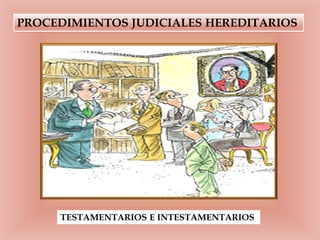 PROCEDIMIENTOS JUDICIALES HEREDITARIOS
TESTAMENTARIOS E INTESTAMENTARIOS
 