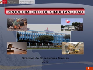 PROCEDIMIENTO DE SIMULTANEIDAD

Dirección de Concesiones Mineras
2013
1

 