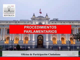 PROCEDIMIENTOS
PARLAMENTARIOS
Oficina de Participación Ciudadana
 