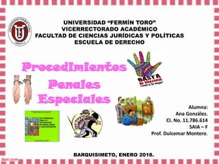 UNIVERSIDAD “FERMÍN TORO”
VICERRECTORADO ACADÉMICO
FACULTAD DE CIENCIAS JURÍDICAS Y POLÍTICAS
ESCUELA DE DERECHO
BARQUISIMETO, ENERO 2018.
Alumna:
Ana González.
CI. No. 11.786.614
SAIA – F
Prof. Dulcemar Montero.
 