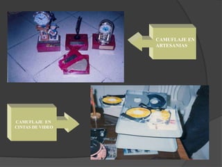 CAMUFLAJE EN
ARTESANIAS
CAMUFLAJE EN
CINTAS DE VIDEO
 