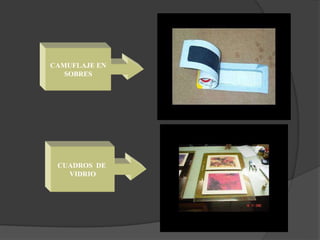 CAMUFLAJE EN
SOBRES
CUADROS DE
VIDRIO
 