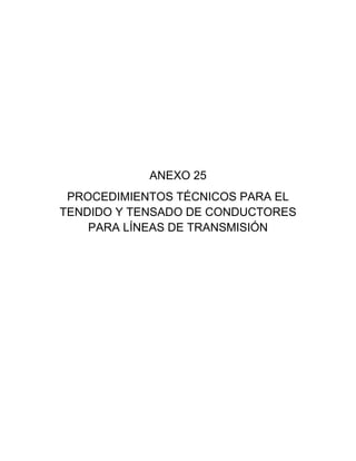 ANEXO 25
PROCEDIMIENTOS TÉCNICOS PARA EL
TENDIDO Y TENSADO DE CONDUCTORES
PARA LÍNEAS DE TRANSMISIÓN
 