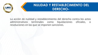 NULIDAD Y RESTABLECIMIENTO DEL
DERECHO-
La acción de nulidad y restablecimiento del derecho contra los actos
administrativos terminales como liquidaciones oficiales, o
resoluciones en las que se imponen sanciones.
 