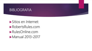 BIBLIOGRAFIA
Sitios en Internet:
RobertsRules.com
RulesOnline.com
Manual 2013-2017
 