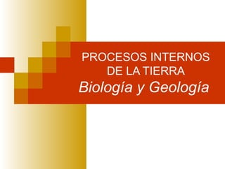 PROCESOS INTERNOS DE LA TIERRA Biología y Geología  