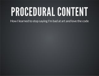 PROCEDURAL CONTENT

How I learned to stop saying I'm bad at art and love the code

 