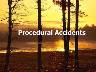 Procedural Accidents
 