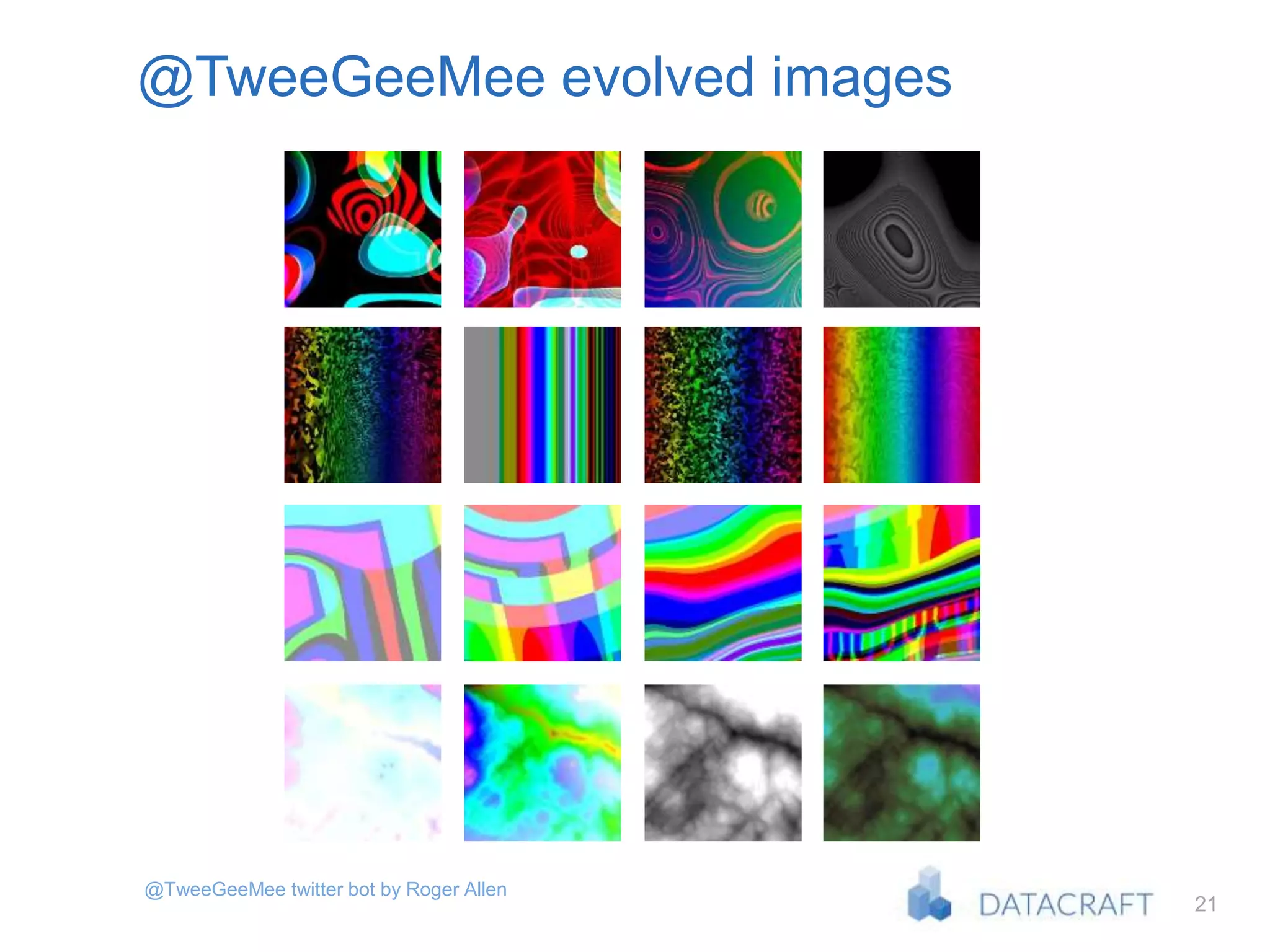 21
@TweeGeeMee twitter bot by Roger Allen
@TweeGeeMee evolved images
 