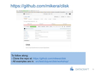 18
https://github.com/mikera/clisk
To follow along:
- Clone the repo at: https://github.com/mikera/clisk
- All examples are in: src/test/clojure/clisk/workshop/
 