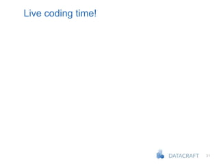 31
Live coding time!
 