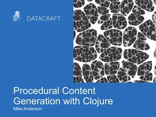 1
Procedural Content
Generation with Clojure
Mike Anderson
 