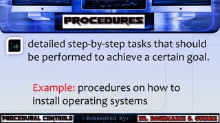 detailed step-by-step tasks that should
be performed to achieve a certain goal.
Example: procedures on how to
install operating systems
 