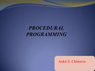 PROCEDURAL
PROGRAMMING

Ankit S. Chitnavis

 