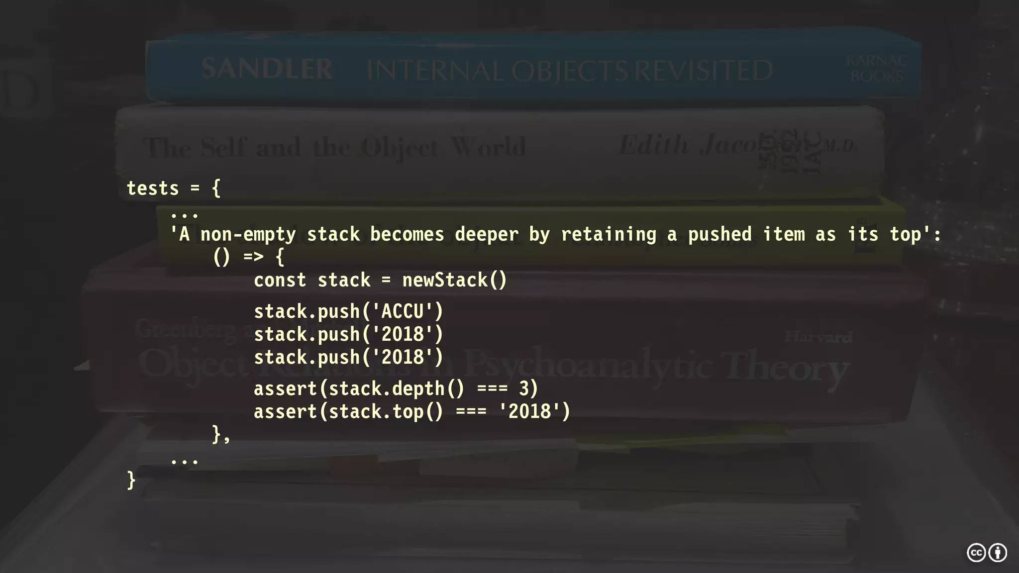 tests = {
...
'A non-empty stack becomes deeper by retaining a pushed item as its top':
() => {
const stack = newStack()
stack.push('ACCU')
stack.push('2018')
stack.push('2018')
assert(stack.depth() === 3)
assert(stack.top() === '2018')
},
...
}
 