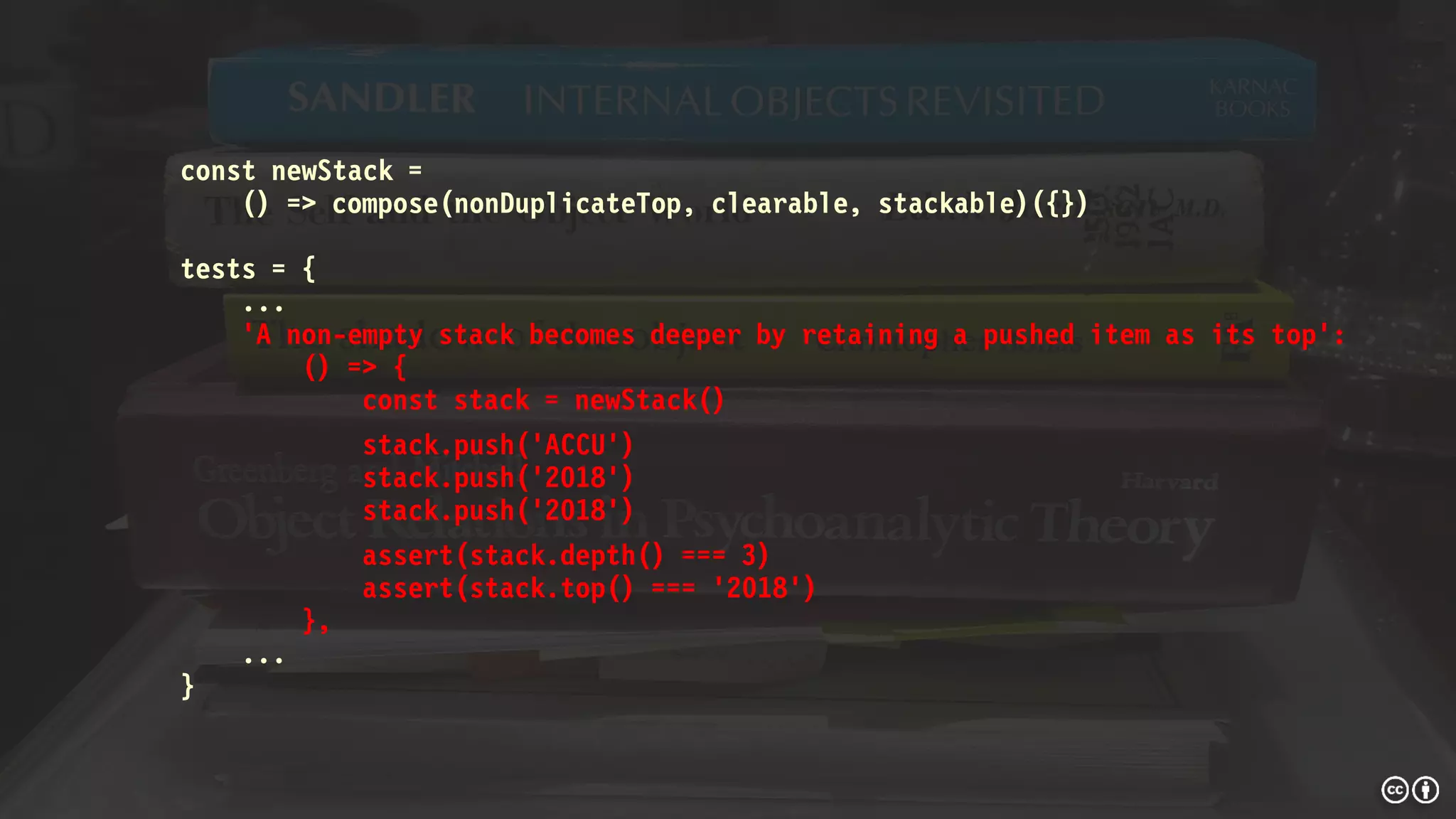 const newStack =
() => compose(nonDuplicateTop, clearable, stackable)({})
tests = {
...
'A non-empty stack becomes deeper by retaining a pushed item as its top':
() => {
const stack = newStack()
stack.push('ACCU')
stack.push('2018')
stack.push('2018')
assert(stack.depth() === 3)
assert(stack.top() === '2018')
},
...
}
 