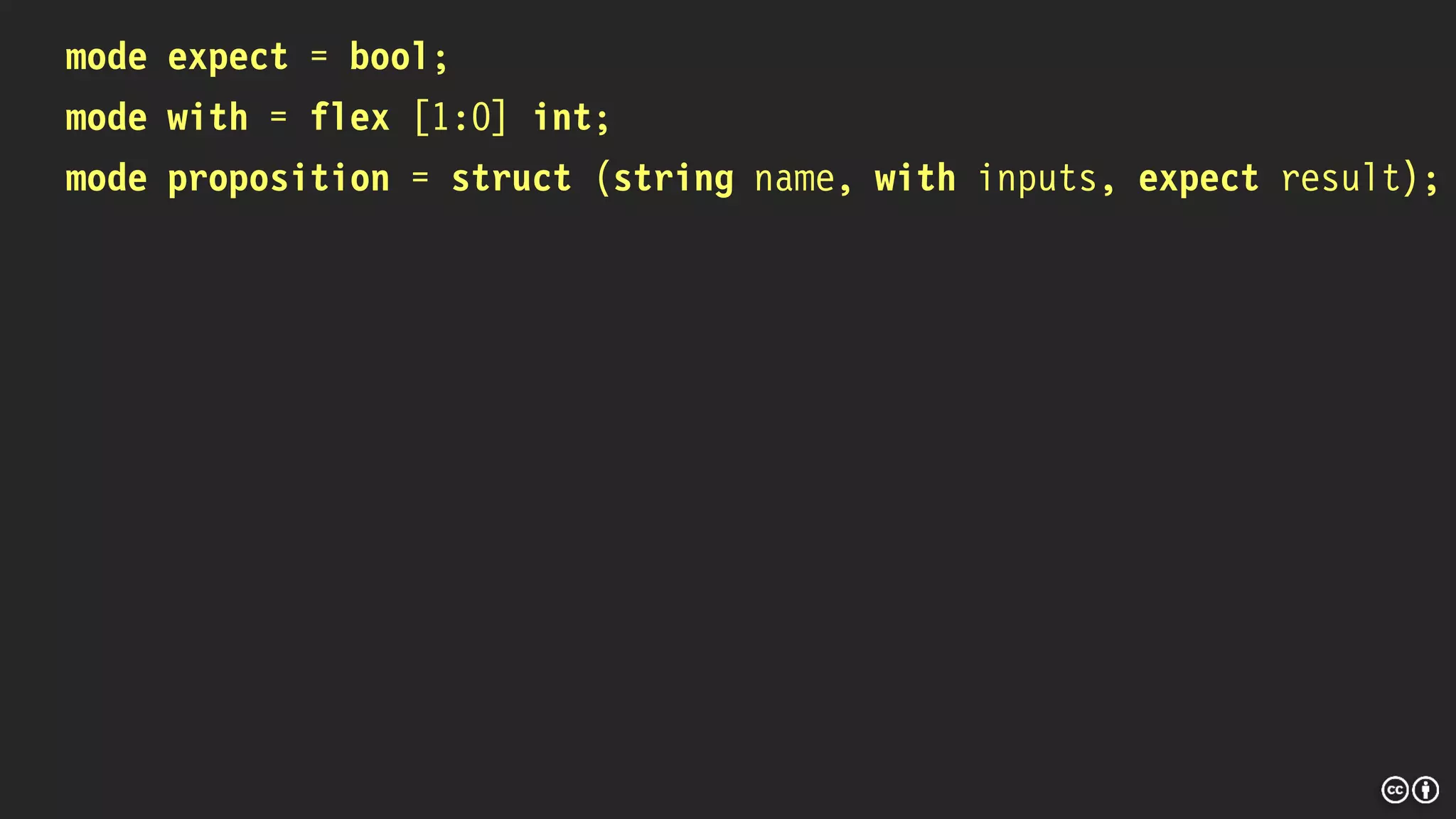 mode expect = bool;
mode with = flex [1:0] int;
mode proposition = struct (string name, with inputs, expect result);
 