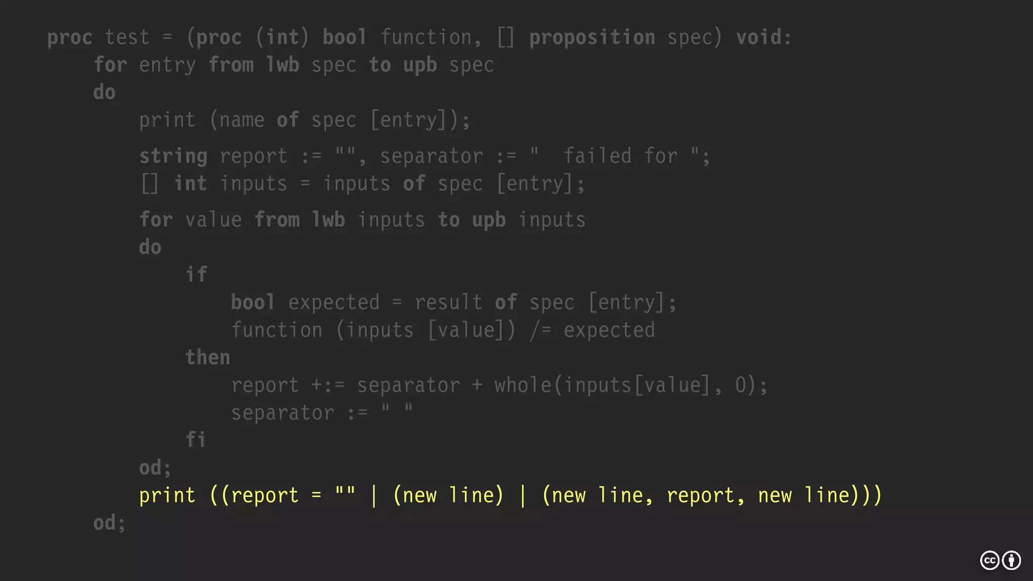 proc test = (proc (int) bool function, [] proposition spec) void:
for entry from lwb spec to upb spec
do
print (name of spec [entry]);
string report := "", separator := " failed for ";
[] int inputs = inputs of spec [entry];
for value from lwb inputs to upb inputs
do
if
bool expected = result of spec [entry];
function (inputs [value]) /= expected
then
report +:= separator + whole(inputs[value], 0);
separator := " "
fi
od;
print ((report = "" | (new line) | (new line, report, new line)))
od;
 