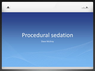 Procedural sedation
Dave Mcilroy
 