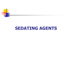 SEDATING AGENTS
 