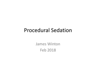 Procedural Sedation
James Winton
Feb 2018
 