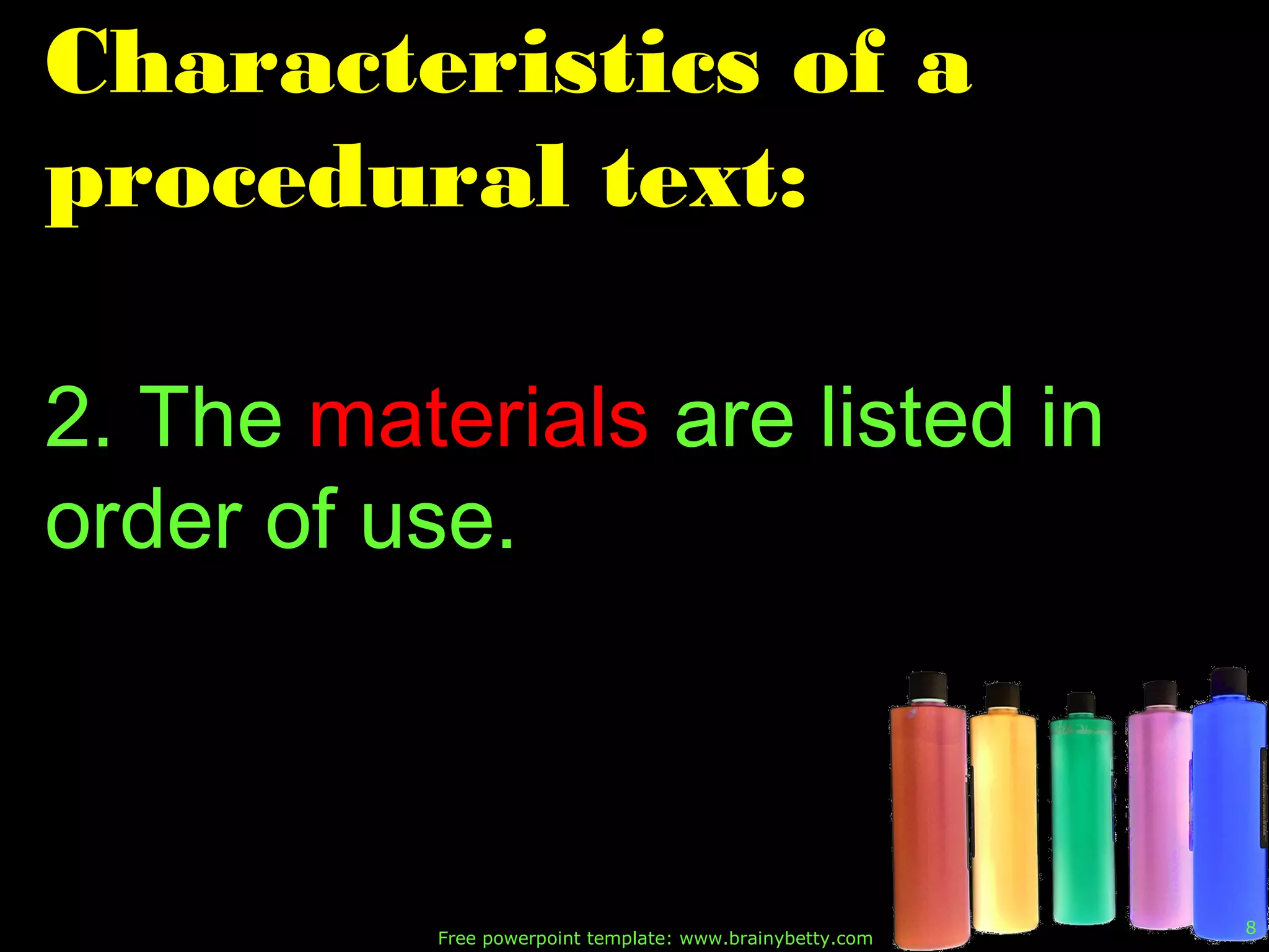 Free powerpoint template: www.brainybetty.com
8
Characteristics of a
procedural text:
2. The materials are listed in
order of use.
 
