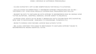 VENDI I KRYERJES SE VEPRIMEVE PROCEDURALE
VLEJNE DISPOZITAT E KPP -SE MBI KOMPETENCEN TERITORIALE TE GJYKATAVE.
SECILA GJYKATE KA KOMPETENCE TI NDERMERR VEPRIMET PROCEDURALE NE SELINE –
TERITORIN E VET. SIPAS KESA J RREGULLE VEPRON EDHE PROKURORIA DHE POLICIA.
MUNDET NE RSTE TE CAKTUARA QE KETO VEPRIME TE NDERMERREN EDHE NE NDONJE VEND
TJETER( AUTOPSINE , KONTROLLI BANESES, SHIKIMI VENDIT TE NGJARJE S)
GJYQTARI EDHE JASHTE SELISE MUND TI MARRIN NE PYETJE DESHMITARIN APO EKSPERTIN(
NESE JANE TE PALEVIZSHEM , SEMUNDJE TE PERHERSHME, PLEQERISE ETJ )
MUND TE KERKOJE EDHE NDIHME JURIDIKE NGA GJYKATA TJETER
ME LEJEN E KRYETARIT PER SHKAK TE RRETHANAVE TE CAKTUARA VEPRIME T MUND TE
NDERMERREN NE NDONJE NDERTESE TJETER.
 