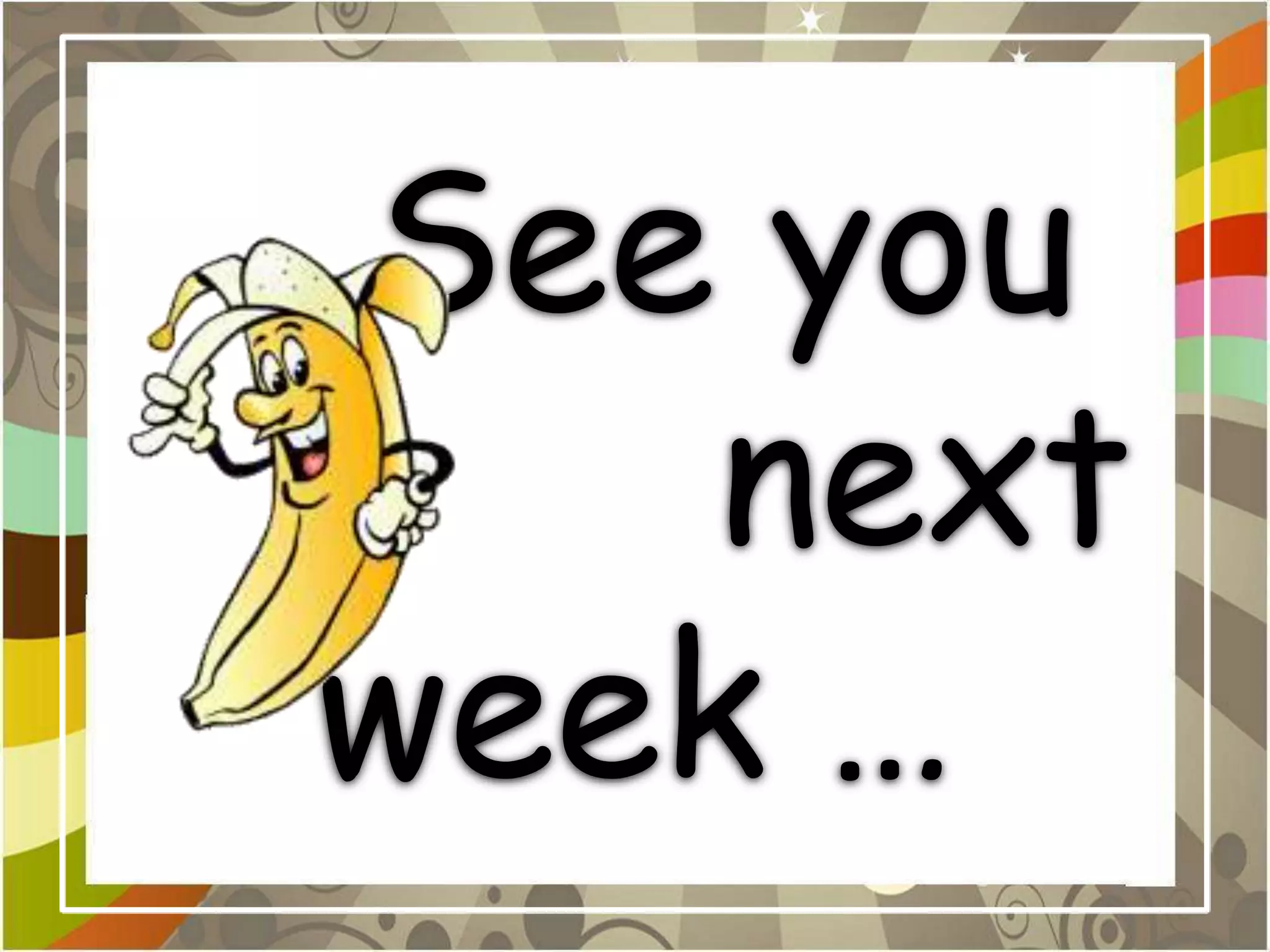 See you
    next
week …
 
