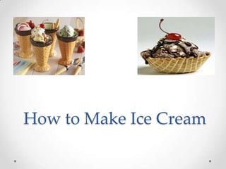 How to Make Ice Cream
 