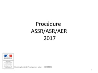 Direction générale de l’enseignement scolaire – DGESCO B3-1
Procédure
ASSR/ASR/AER
2017
1
 