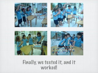 Finally, we tested it, and it
worked!