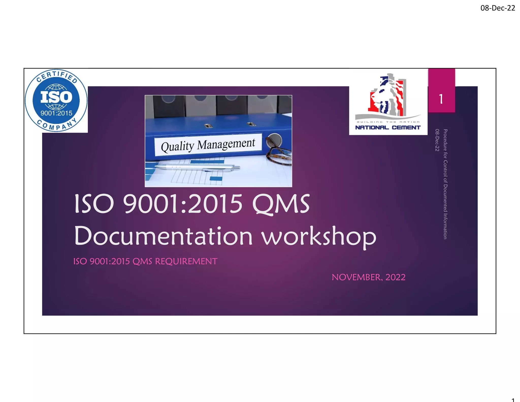 08-Dec-22
ISO 9001:2015 QMS
Documentation workshop
ISO 9001:2015 QMS REQUIREMENT
NOVEMBER, 2022
1
 