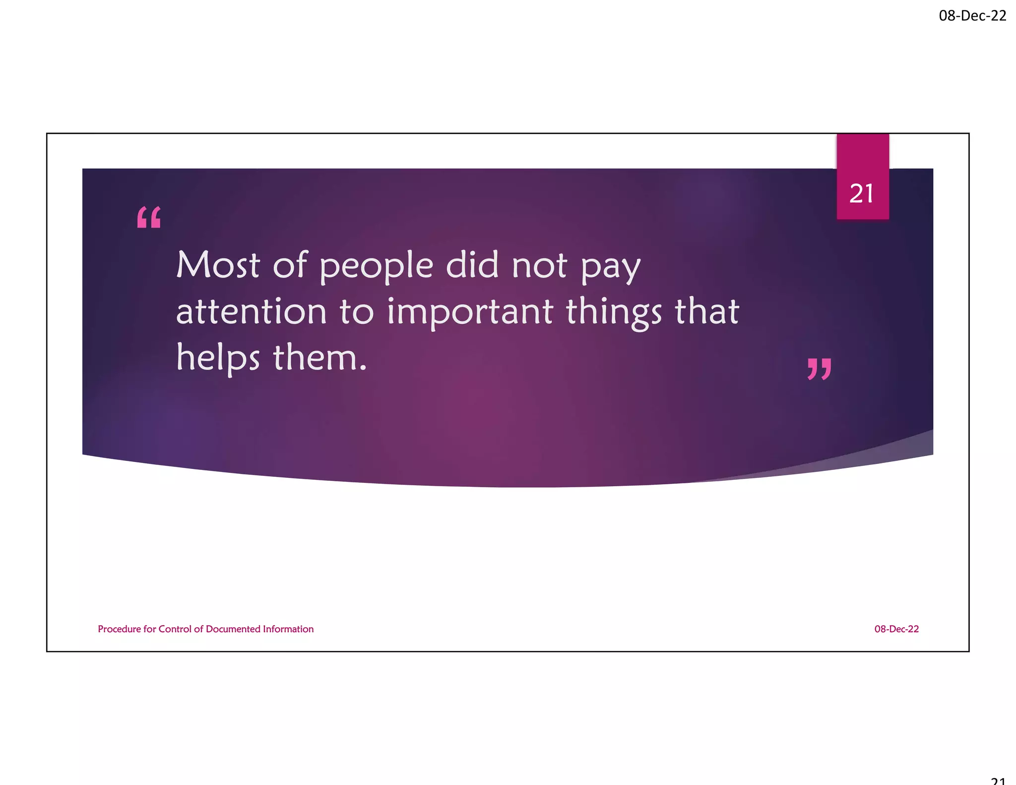 08-Dec-22
Most of people did not pay
attention to important things that
helps them.
08-Dec-22
Procedure for Control of Documented Information
21
 