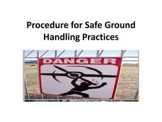 Procedure for Safe Ground
Handling Practices
 