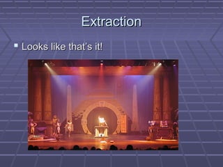 Extraction
 Looks like that’s it!
 