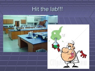 Hit the lab!!!
.
 
