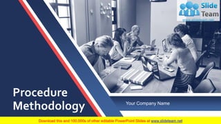 Procedure
Methodology Your Company Name
 